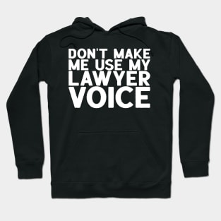 Don't Make Me Use My Lawyer Voice - Attorney Gift Hoodie